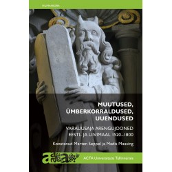 Muutused, ümberkorraldused, uuendused. Varauusaja arengujooned Eesti- ja Liivimaal 1520–1800 