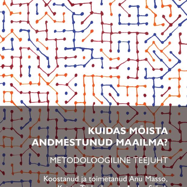 Kuidas mõista andmestunud maailma? Metodoloogiline teejuht