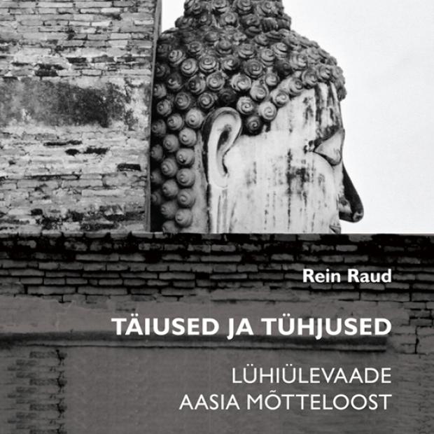 Rein Raua värske raamat „Täiused ja tühjused: Lühiülevaade Aasia mõtteloost“